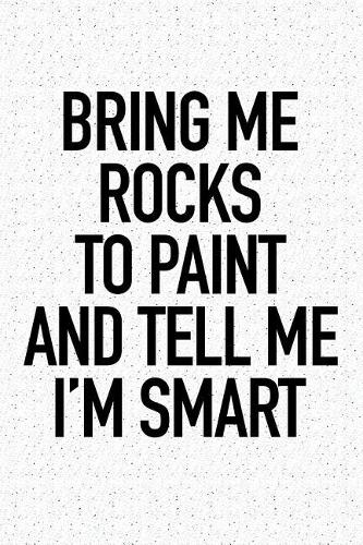 Bring Me Rocks to Paint and Tell Me I'm Smart