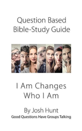 Question-based Bible Study Guide -- I Am Changes Who I Am