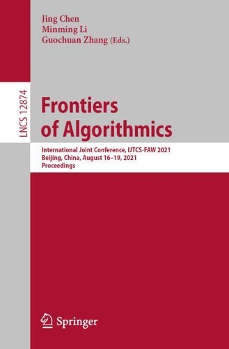 Frontiers of Algorithmics: International Joint Conference, IJTCS-FAW 2021, Beijing, China, August 16–19, 2021, Proceedings(Theoretical Computer Science and General Issues)