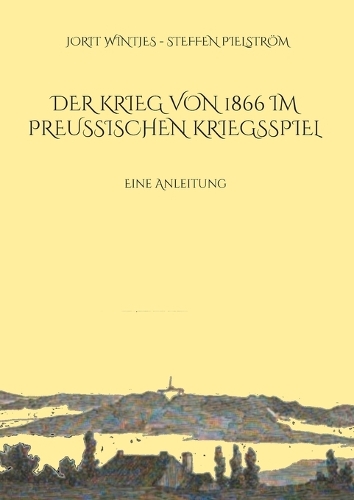 Der Krieg von 1866 im Preußischen Kriegsspiel: Eine Anleitung