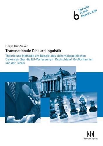 Transnationale Diskurslinguistik: Theorie Und Methodik Am Beispiel Des Sicherheitspolitischen Diskurses Uber Die Eu-Verfassung in Deutschland, Groabritannien Und Der Turkei(6 Sprache-Politik-Gesellschaft)