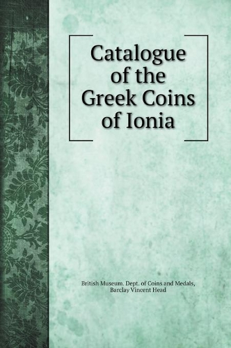 Catalogue of the Greek Coins of Ionia