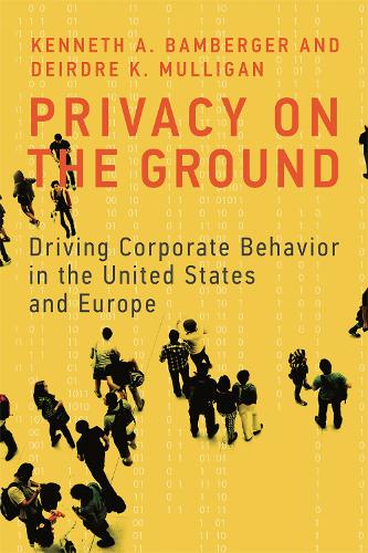 Privacy on the Ground: Driving Corporate Behavior in the United States and Europe(Information Policy)