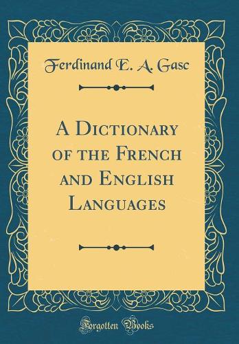 A Dictionary of the French and English Languages (Classic Reprint)