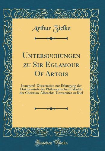 Untersuchungen zu Sir Eglamour Of Artois: Inaugural-Dissertation zur Erlangung der Doktorwürde der Philosophischen Fakultät der Christian-Albrechts-Universität zu Kiel (Classic Reprint)