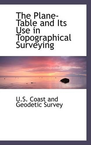 The Plane-Table and Its Use in Topographical Surveying