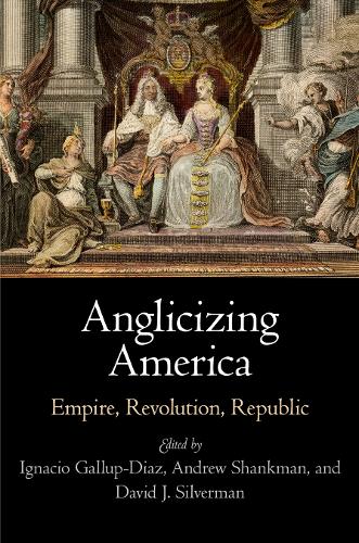 Anglicizing America: Empire, Revolution, Republic(Early American Studies)