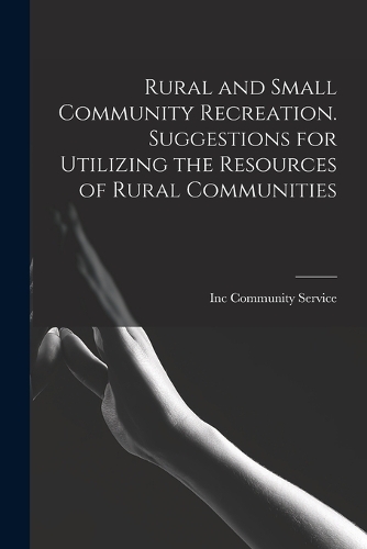 Rural and Small Community Recreation. Suggestions for Utilizing the Resources of Rural Communities