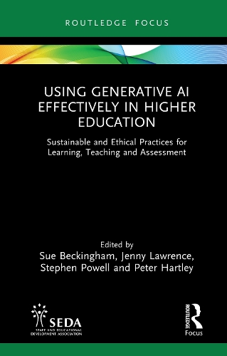 Using Generative AI Effectively in Higher Education: Sustainable and Ethical Practices for Learning, Teaching and Assessment(SEDA Focus Series)