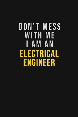 Don't Mess With Me I Am An electrical engineer