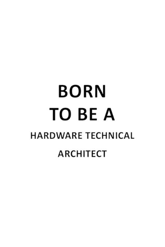 Born To Be A Hardware Technical Architect: Original Hardware Technical Architect Notebook, Journal Gift, Diary, Doodle Gift or Notebook - 6 x 9 Compact Size- 109 Blank Lined Pages
