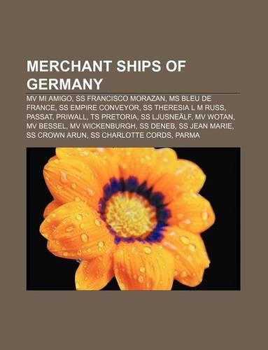 Merchant Ships of Germany: Mv Mi Amigo, SS Francisco Morazan, MS Bleu de France, SS Empire Conveyor, SS Theresia L M Russ, Passat, Priwall(English)