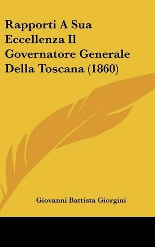 Rapporti a Sua Eccellenza Il Governatore Generale Della Toscana (1860): (Italian)