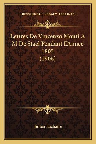 Lettres De Vincenzo Monti A M De Stael Pendant L'Annee 1805 (1906): (French)