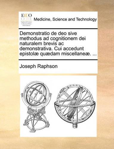 Demonstratio de deo sive methodus ad cognitionem dei naturalem brevis ac demonstrativa. Cui accedunt epistolæ quædam miscellaneæ. ...