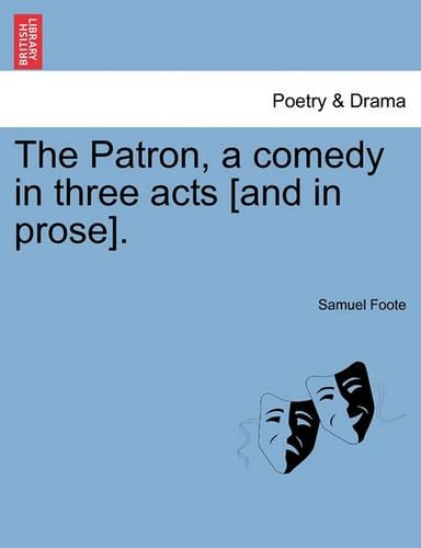 The Patron, a Comedy in Three Acts [And in Prose].: (English)