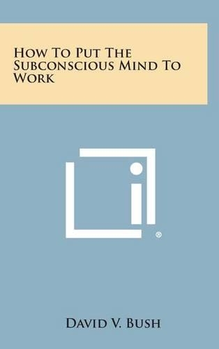 How to Put the Subconscious Mind to Work: (English)