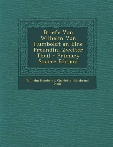 Briefe Von Wilhelm Von Humboldt an Eine Freundin, Zweiter Theil