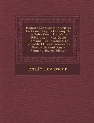 Histoire Des Classes Ouvrieres En France Depuis La Conquete de Jules Cesar Jusqu'a La Revolution ...
