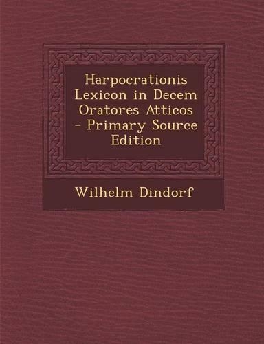 Harpocrationis Lexicon in Decem Oratores Atticos - Primary Source Edition