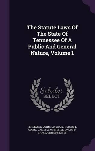 The Statute Laws Of The State Of Tennessee Of A Public And General Nature, Volume 1: (English)