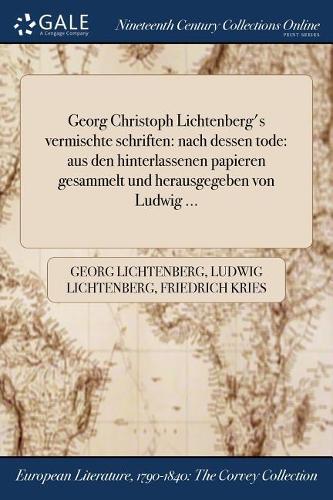 Georg Christoph Lichtenberg's Vermischte Schriften: Nach Dessen Tode: Aus Den Hinterlassenen Papieren Gesammelt Und Herausgegeben Von Ludwig ...