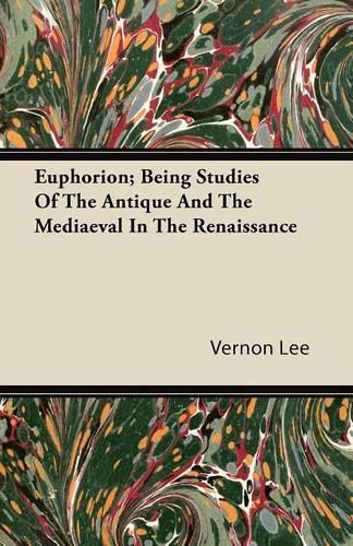 Euphorion; Being Studies Of The Antique And The Mediaeval In The Renaissance: (English)