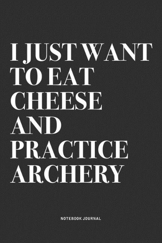 I Just Want To Eat Cheese And Practice Archery
