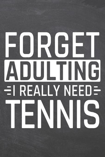 Forget Adulting I Really Need Tennis