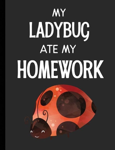 My Ladybug Ate My Homework: Notebook Journal Diary for Kids Students - Large 8.5x11 Lined Ruled School Composition Book for Writing & Journaling(Funny Ate My Homework Gift Ideas)