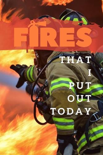 Fires That I Put Out Today