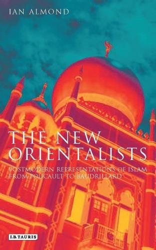 The New Orientalists: Postmodern Representations of Islam from Foucault to Baudrillard(English)