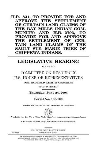 H.R. 831, to Provide for and Approve the Settlement of Certain Land Claims of the Bay Mills Indian Community; And H.R. 2793, to Provide for and Approve the Settlement of Cetain Land Claims of the Sault Ste. Marie Tribe of Chippewa Indians