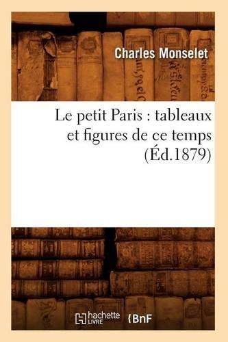 Le Petit Paris: Tableaux Et Figures de CE Temps (Éd.1879): (Histoire)