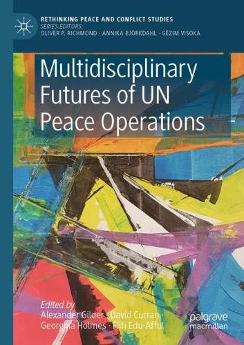 Multidisciplinary Futures of UN Peace Operations: (Rethinking Peace and Conflict Studies)