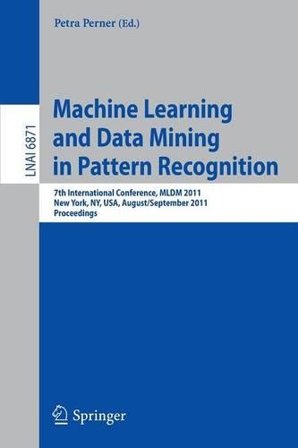 Machine Learning and Data Mining in Pattern Recognition: 7th International Conference, MLDM 2011, New York, NY, USA, August 30-September 3, 2011Proceedings(Lecture Notes in Artificial Intelligence)