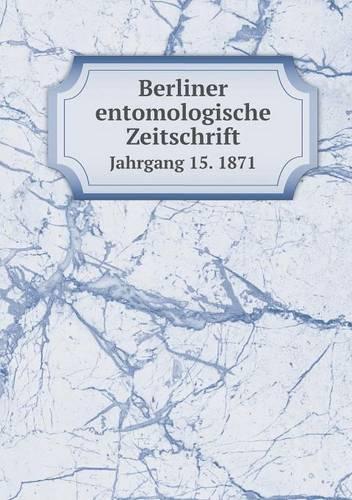 Berliner entomologische Zeitschrift Jahrgang 15. 1871: (English)