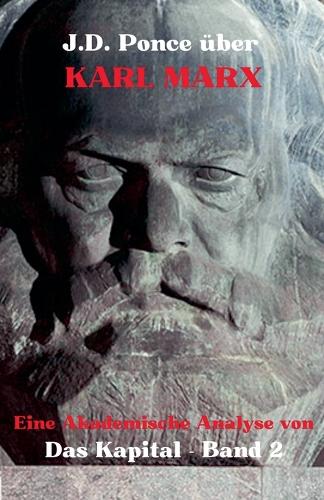 J.D. Ponce über Karl Marx: Eine Akademische Analyse von Das Kapital - Band 2(13 Große Geister Des Universellen Denkens (Analysiert))