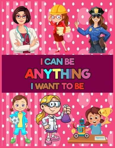 I Can Be Anything I Want To Be