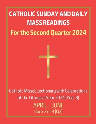 Catholic Sunday and Daily Mass Readings for the Second Quarter 2024: Catholic Missal, Lectionary with Celebrations of the Liturgical Year 2024 [Year B] April - June Book 2 of 4 [Q2](Quarterly Catholic Sunday and Daily Mass Readings for Different Quarters of the Liturgical Year B, 2)