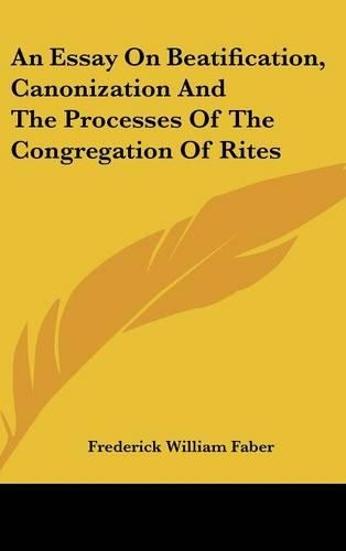 An Essay On Beatification, Canonization And The Processes Of The Congregation Of Rites