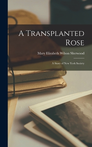 Transplanted Rose: A Story of New York Society