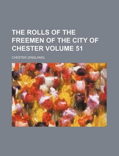 The Rolls of the Freemen of the City of Chester Volume 51: (English)