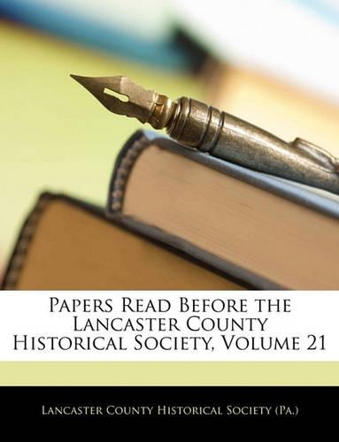 Papers Read Before the Lancaster County Historical Society, Volume 21