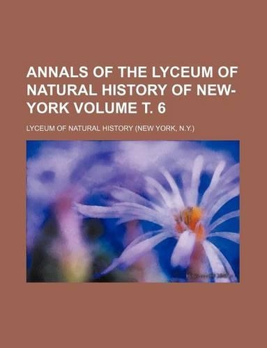 Annals of the Lyceum of Natural History of New-York Volume . 6: (English)