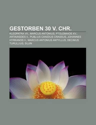 Gestorben 30 V. Chr.: Kleopatra VII., Marcus Antonius, Ptolemaios XV., Artavasdes II., Publius Canidius Crassus, Johannes Hyrkanos II.(German)