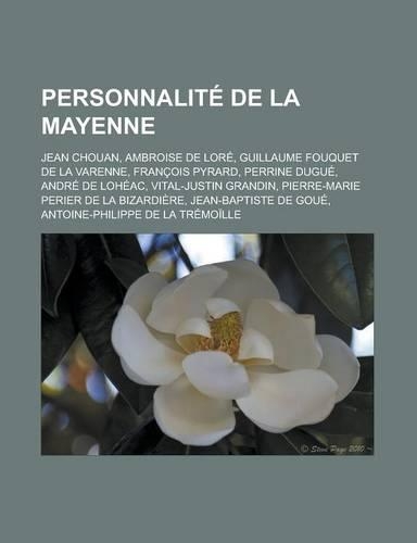 Personnalite de La Mayenne: Jean Chouan, Ambroise de Lore, Guillaume Fouquet de La Varenne, Francois Pyrard, Perrine Dugue, Andre de Loheac, Vital(French)