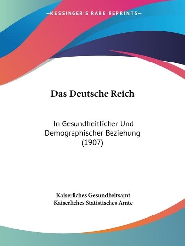 Das Deutsche Reich: In Gesundheitlicher Und Demographischer Beziehung (1907)(German)