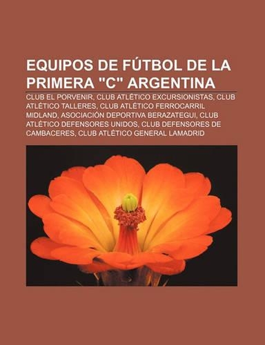 Equipos de Futbol de La Primera "C" Argentina: Club El Porvenir, Club Atletico Excursionistas, Club Atletico Talleres(Spanish)