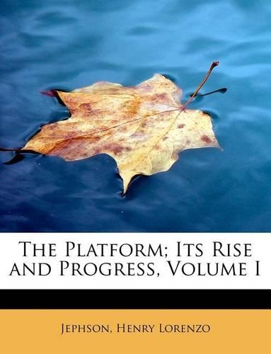 The Platform; Its Rise and Progress, Volume I